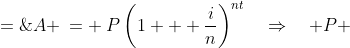 A \:= \:P\left(1 + \frac{i}{n}\right)^{nt}\quad\Rightarrow\quad P \;=\;\frac{A}{\left(1 + \frac{i}{n}\right)^{nt}}