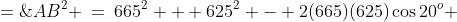 AB^2 \:=\:665^2 + 625^2 - 2(665)(625)\cos20^o \;=\;51,\!730.50897