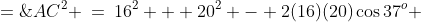 AC^2 \:=\:16^2 + 20^2 - 2(16)(20)\cos37^o \;=\;144.8732736