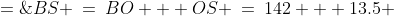 BS \:=\:BO + OS \:=\:142 + 13.5 \;=\;155.5
