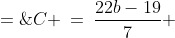 C\!:\;\;C \:=\:\frac{22b-19}{7} \;=\;\frac{(21b + b) +(-21 + 2)}{7}