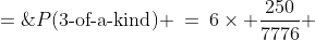 P(\text{3-of-a-kind}) \:=\:6\times \frac{250}{7776} \;=\;\frac{1500}{7776} \;=\;\frac{125}{648}