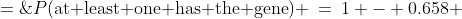 P(\text{at least one has the gene}) \:=\:1 - 0.658 \;=\;0.342
