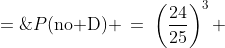 P(\text{no D}) \:=\:\left(\frac{24}{25}\right)^3 \;=\;\frac{13,\!824}{15,\!625}