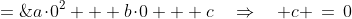 (0,0)\!:\;\;0 \;=\;a\!\cdot\!0^2 + b\!\cdot\!0 + c\quad\Rightarrow\quad c \,=\,0