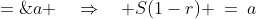 S - rS \;=\;a \quad\Rightarrow\quad S(1-r) \:=\:a