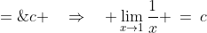 \displaystyle{\lim_{x\to1}\frac{\frac{1}{x}}{1} \;=\;c \quad\Rightarrow\quad \lim_{x\to1}\frac{1}{x} \:=\:c