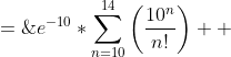 Pr(9\;<\;n\;<\;15)\;=\;e^{-10}*\sum_{n=10}^{14}\left(\frac{10^{n}}{n!}\right)  \;=\;0.459