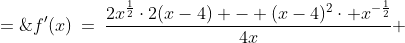f'(x)\:=\:\frac{2x^{\frac{1}{2}}\cdot2(x-4) - (x-4)^2\cdot x^{-\frac{1}{2}}}{4x} \;=\;\frac{4x^{\frac{1}{2}}(x-4) - x^{-\frac{1}{2}}(x-4)^2}{4x} 