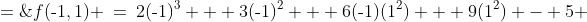 f(\text{-}1,1) \:=\:2(\text{-}1)^3 + 3(\text{-}1)^2 + 6(\text{-}1)(1^2) + 9(1^2) - 5 \;=\;-1