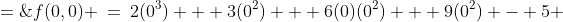 f(0,0) \:=\:2(0^3) + 3(0^2) + 6(0)(0^2) + 9(0^2) - 5 \;=\;-5