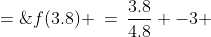 f(3.8) \:=\:\frac{3.8}{4.8} -3 \;=\;-2.208333\hdots