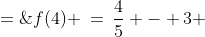 f(4) \:=\:\frac{4}{5} - 3 \;=\;-2.2
