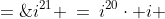 i^{21} \:=\:i^{20}\cdot i \;=\;(i^4)^5\cdot i \;=\;(1)^5\cdot i \;=\;i 