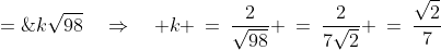 2 \;=\;k\sqrt{98}\quad\Rightarrow\quad k \:=\:\frac{2}{\sqrt{98}} \:=\:\frac{2}{7\sqrt{2}} \:=\:\frac{\sqrt{2}}{7}