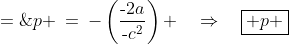 p \:=\:-\left(\frac{\text{-}2a}{\text{-}c^2}\right) \quad\Rightarrow\quad\boxed{ p \;=\;-\frac{2a}{c^2}}