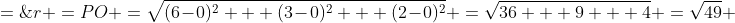 r \:=\:PO \:=\:\sqrt{(6\!-\!0)^2 + (3\!-\!0)^2 + (2\!-\!0)^2} \:=\:\sqrt{36 + 9 + 4} \:=\:\sqrt{49} \;=\;7