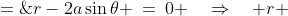 r-2a\sin\theta \:=\:0 \quad\Rightarrow\quad r \;=\;2a\sin\theta