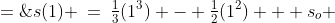 s(1) \:=\:\tfrac{1}{3}(1^3) - \tfrac{1}{2}(1^2) + s_o \;=\;s_o-\tfrac{1}{6}