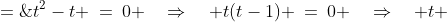 t^2-t \:=\:0 \quad\Rightarrow\quad t(t-1) \:=\:0 \quad\Rightarrow\quad t \;=\;0,\;1