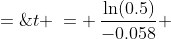 t \:= \:\frac{\ln(0.5)}{-0.058} \;=\;11.95081346\:\approx\;12