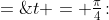 t = \tfrac{\pi}{4}\!:\;\;\frac{dy}{dx} \;=\;\sec^2\tfrac{\pi}{4}\tan\tfrac{\pi}{4} \;=\;(\sqrt{2})^2(1) \;=\;2