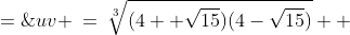 uv \:=\:\sqrt[3]{(4 +\sqrt{15})(4-\sqrt{15})}  \;=\;\sqrt[3]{16-15} \;=\;\sqrt[3]{1} \;=\;1