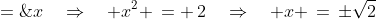 \frac{2}{x}\;=\;x\quad\Rightarrow\quad x^2 \,= \,2\quad\Rightarrow\quad x \,=\,\pm\sqrt{2}