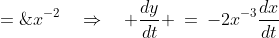 y \;=\;x^{-2}\quad\Rightarrow\quad \frac{dy}{dt} \:=\:-2x^{-3}\frac{dx}{dt}