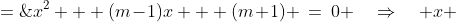 x^2 + (m\!-\!1)x + (m\!+\!1) \:=\:0 \quad\Rightarrow\quad x \;=\;\dfrac{-(m\!-\!1) \pm\sqrt{(m\!-\!1)^2 - 4(m\!+\!1)}}{2} 