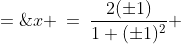 x \:=\:\frac{2(\pm1)}{1+(\pm1)^2} \;=\;\frac{\pm2}{2} \;=\;\pm1