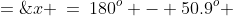 x \:=\:180^o - 50.9^o \;=\;\boxed{129.1^o}