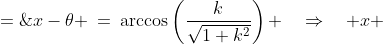 x-\theta \:=\:\arccos\left(\frac{k}{\sqrt{1+k^2}}\right) \quad\Rightarrow\quad x \;=\;\arccos\left(\frac{k}{\sqrt{1+k^2}}\right) + \theta 
