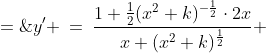 y' \:=\:\frac{1+\frac{1}{2}(x^2+k)^{-\frac{1}{2}}\cdot2x}{x+(x^2+k)^{\frac{1}{2}}} \;=\;\dfrac{1 + \dfrac{x}{\sqrt{x^2+k}}}{x+\sqrt{x^2+k}} 
