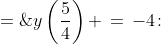 y\left(\frac{5}{4}\right) \,=\,-4\!:\;\; \dfrac{C - 5e^{\cos\frac{5}{4}}}{\sin\frac{5}{4}}} \;=\;-4 \quad\Rightarrow\quad C \;=\;5e^{\cos\frac{5}{4}} - 4\sin\frac{5}{4} 