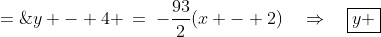 y - 4 \:=\:-\frac{93}{2}(x - 2)\quad\Rightarrow\quad\boxed{y \;=\;-\frac{93}{2}x + 97}