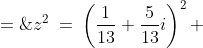 z^2\:=\:\left(\frac{1}{13}+\frac{5}{13}i\right)^2 \;=\;\frac{-24+10i}{169}