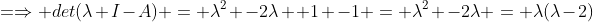 =\Rightarrow det(\lambda I-A) = \lambda^2 -2\lambda +1 -1 = \lambda^2 -2\lambda = \lambda(\lambda-2)
