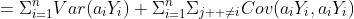 =\Sigma_{i=1}^nVar(a_iY_i)+\Sigma_{i=1}^n\Sigma_{j  \neq{i}}Cov(a_iY_i,a_iY_i)