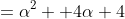 =\alpha^2 +4\alpha+4