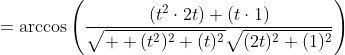 =\arccos\left(\frac{(t^2\cdot2t)+(t\cdot1)}{\sqrt{  (t^2)^2+(t)^2}\sqrt{(2t)^2+(1)^2}}\right)