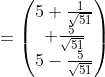 =\begin{pmatrix}5+\frac{1}{\sqrt{51}}\\ \frac{5}{\sqrt{51}}\\5-\frac{5}{\sqrt{51}}\end{pmatrix}