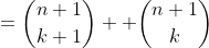 =\binom{n+1}{k+1}+ \binom{n+1}{k}