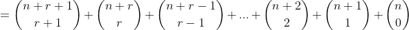 =\binom{n+r+1}{r+1}+\binom{n+r}{r}+\binom{n+r-1}{r-1}+...+\binom{n+2}{2}+\binom{n+1}{1}+\binom{n}{0}