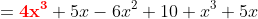 =\bold{\color{red}4x^3}+5x-6x^2+10+x^3+5x