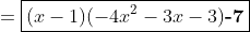 =\boxed{(x-1)(-4x^2-3x-3)\textbf{-7}}