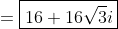 =\boxed{16+16\sqrt{3}i}