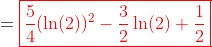 =\color{red}\boxed{\frac{5}{4}(\ln(2))^2-\frac{3}{2}\ln(2)+\frac{1}{2}}