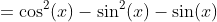 =\cos^2(x)-\sin^2(x)-\sin(x)