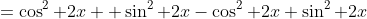 =\cos^2 2x+ \sin^2 2x-\cos^2 2x+\sin^2 2x